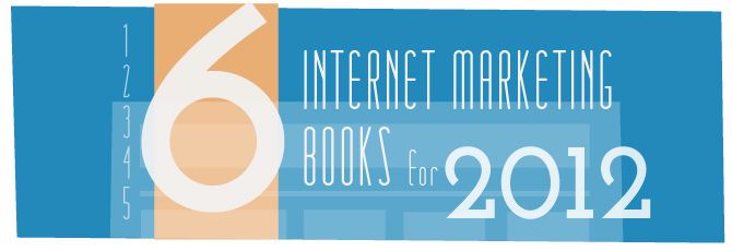 Top 6 Internet Marketing Books to Read for 2012 Top 6 Internet Marketing Books to Read for 2012