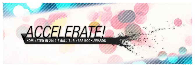 Accelerate! Nominated in 2012 Small Business Book Awards Accelerate! Nominated in 2012 Small Business Book Awards