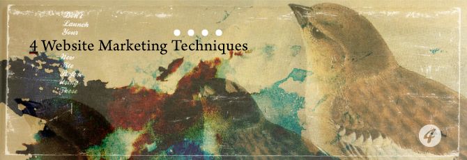 Don't Launch Your New Site Before Using These 4 Website Marketing Techniques Don't Launch Your New Site Before Using These 4 Website Marketing Techniques