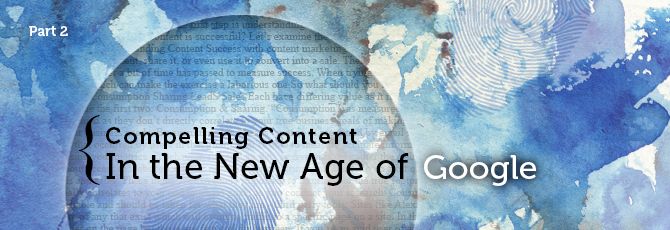 CompellingContent in the New Age of Google Part 2 CompellingContent in the New Age of Google Part 2