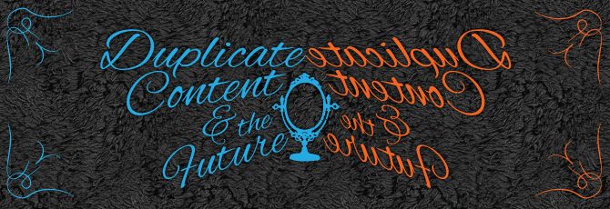 Duplicate Content and the Future Duplicate Content and the Future