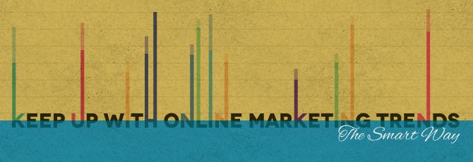 Keep Up with Online Marketing Trends the Smart Way Keep Up with Online Marketing Trends the Smart Way