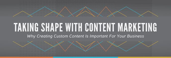 Taking Shape With Content Marketing: Why Creating Custom Content is Important for your business