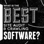What is the Best Site Audit/Crawling Software