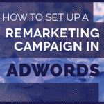 How to Set Up a Remarketing Campaign in Adwords
