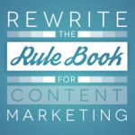 Rewrite the Rule Book for Content Marketing