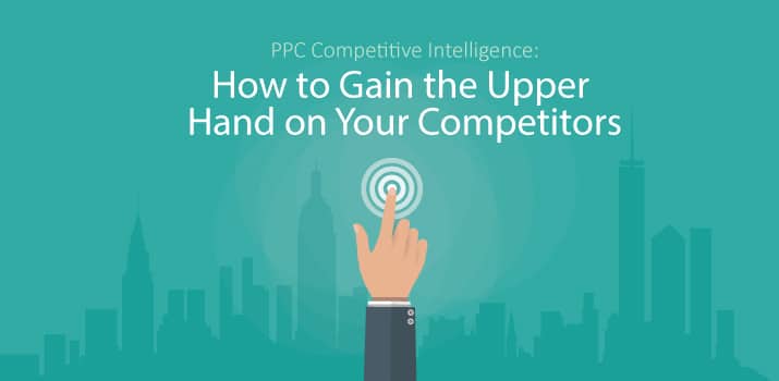 Using PPC Competitive Intelligence to Gain the Upper Hand