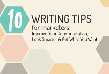 10 Writing Tips for Marketers: Improve Your Communication, Look Smarter & Get What You Want