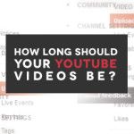 How Long Should Your YouTube Videos Be?