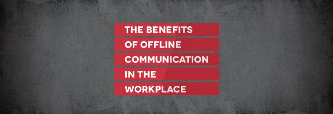 The Benefits of Offline Communication In The Workplace