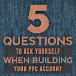 5-questions-to-ask-yourself-when-building-ppc