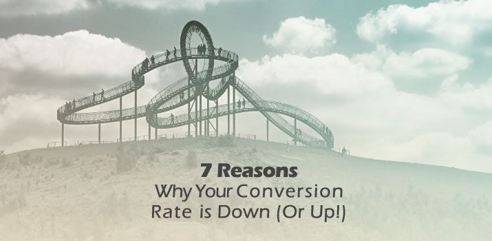 7 Reasons Why Your Conversion Rate Is Down (Or Up!)