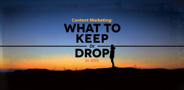 What to Keep or Drop in 2015 Content Marketing