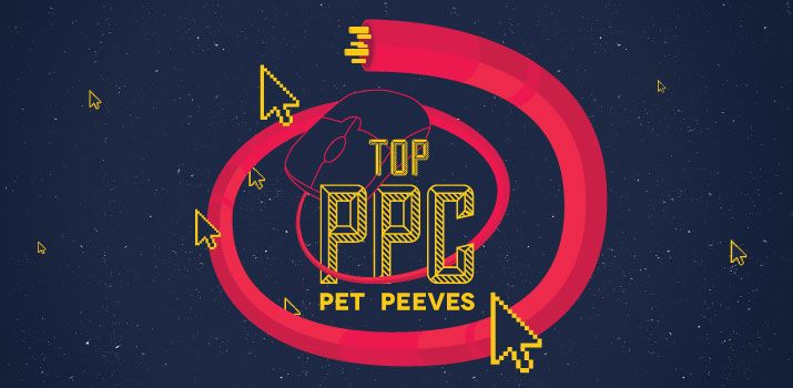 10 Experts Share Their Top PPC Pet Peeves
