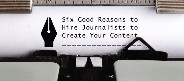 Six Good Reasons to Hire Journalists to Create Your Content