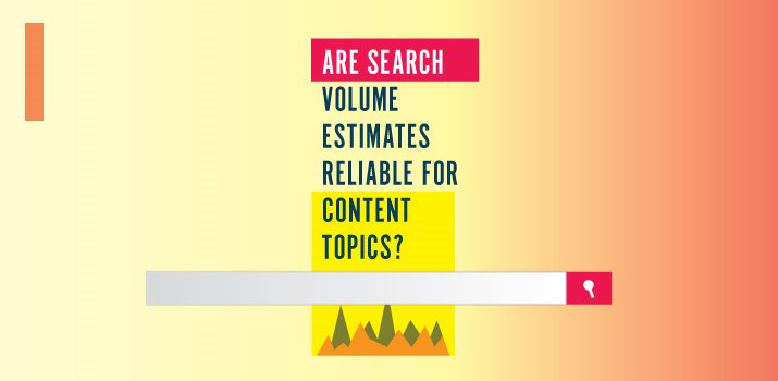 Are Search Volume Estimates Reliable for Content Topics?