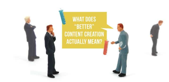 What Does “Better” Content Creation Actually Mean?