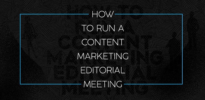 How to Run a Content Marketing Editorial Meeting