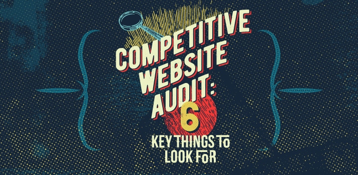 Competitive Website Audit: 6 Key Things to Look For