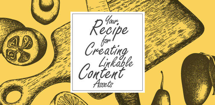 Your Recipe for Creating Linkable Content Assets