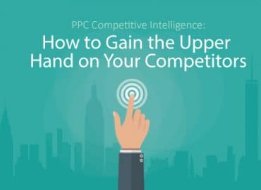 PPC Competitive Intelligence: How to Gain the Upper Hand on Your Competitors