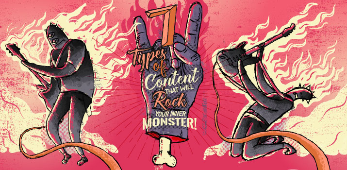 7 Types of Content That Will Rock Your Inner Monster (Regardless of Industry)