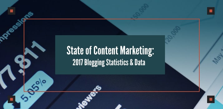 State of Content Marketing: 2017 Blogging Statistics & Data
