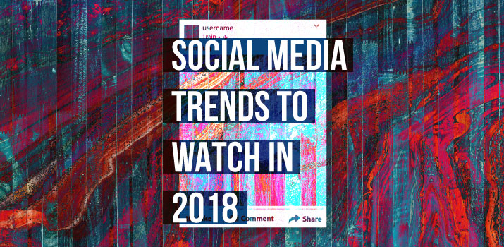Social Media Trends to Watch in 2018