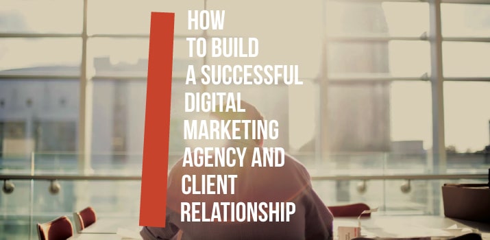 How to Build a Successful Digital Marketing Agency and Client Relationship
