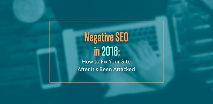 Negative SEO Tactics in 2018: How to Fix Your Site After It’s Been Attacked