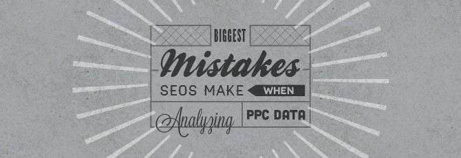Biggest Mistakes SEOs Make When Analyzing PPC Data
