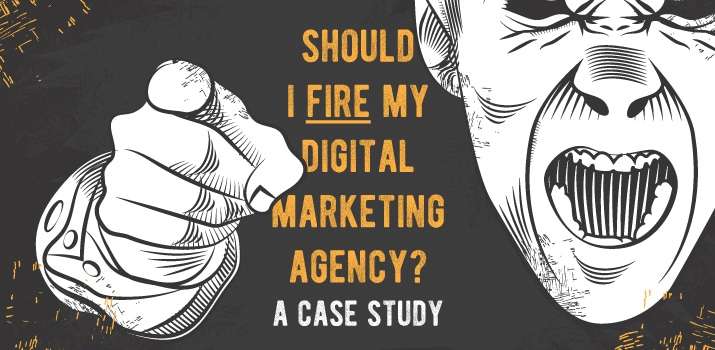 Should I Fire My Digital Marketing Agency? A Case Study