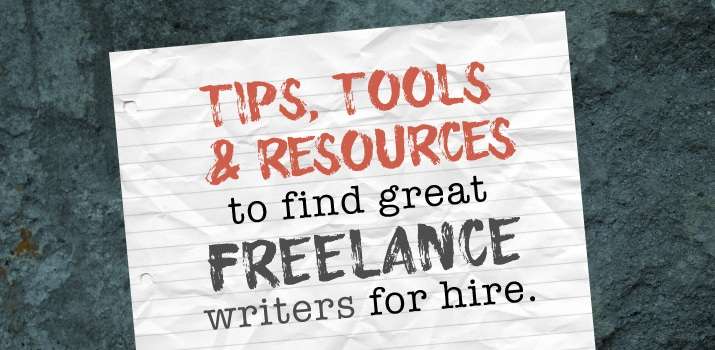 Tips, Tools & Resources to Find Great Freelance Writers for Hire